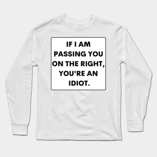 If I Passed You On The Right You're An Idiot , Funny Bumper Long Sleeve T-Shirt